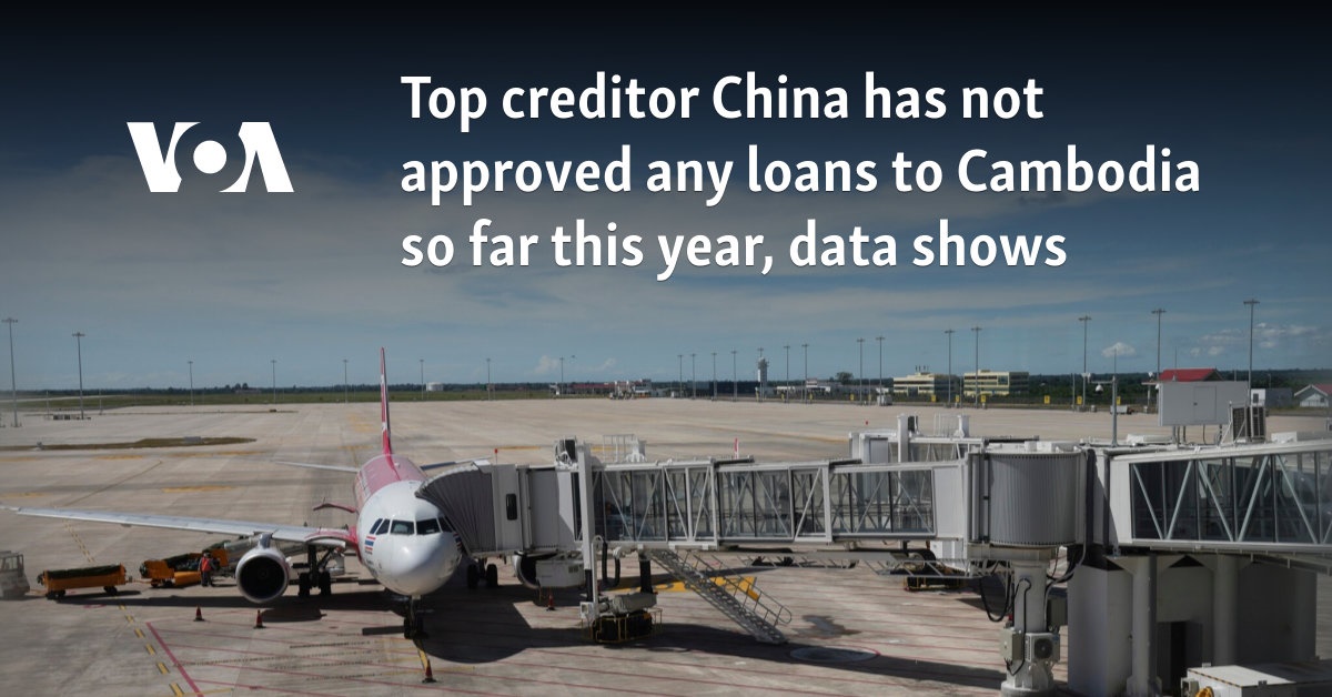 Top creditor China has not approved any loans to Cambodia so far this year, data shows