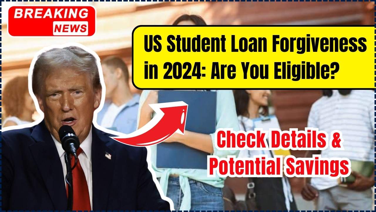 US Student Loan Forgiveness in 2024: Are You Eligible? Check Details & Potential Savings